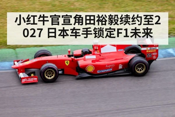 小红牛官宣角田裕毅续约至2027 日本车手锁定F1未来